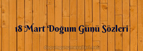 18 Mart Doğum Günü Sözleri